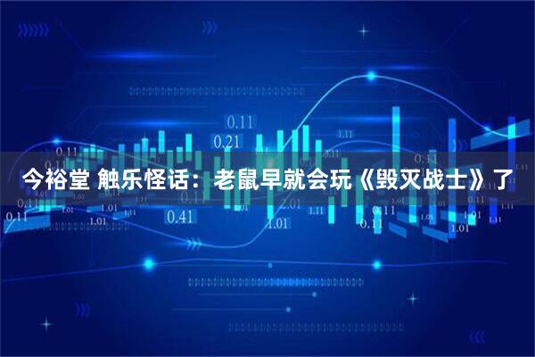 今裕堂 触乐怪话：老鼠早就会玩《毁灭战士》了